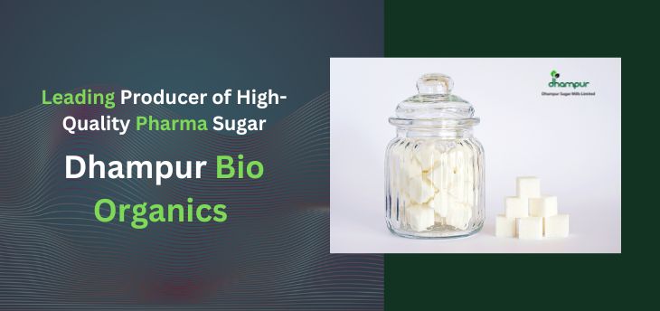 Dhampur Bio Organics Limited A Leading Producer of High Quality Pharma Sugar